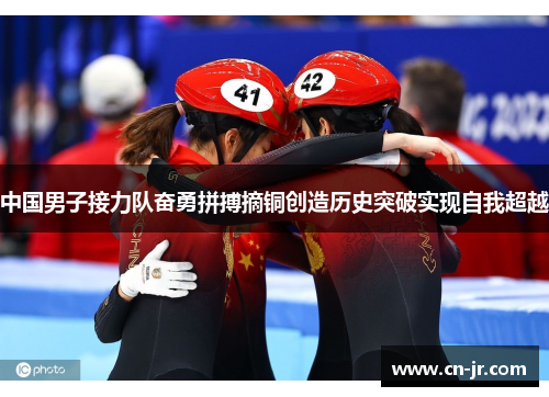 中国男子接力队奋勇拼搏摘铜创造历史突破实现自我超越